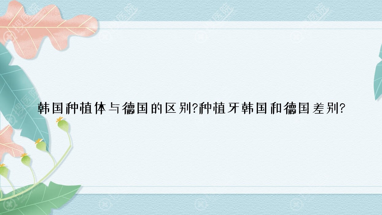韩国种植体与德国的区别?种植牙韩国和德国差别?