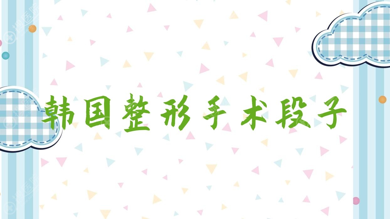 韩国整形手术段子 韩国整形事故