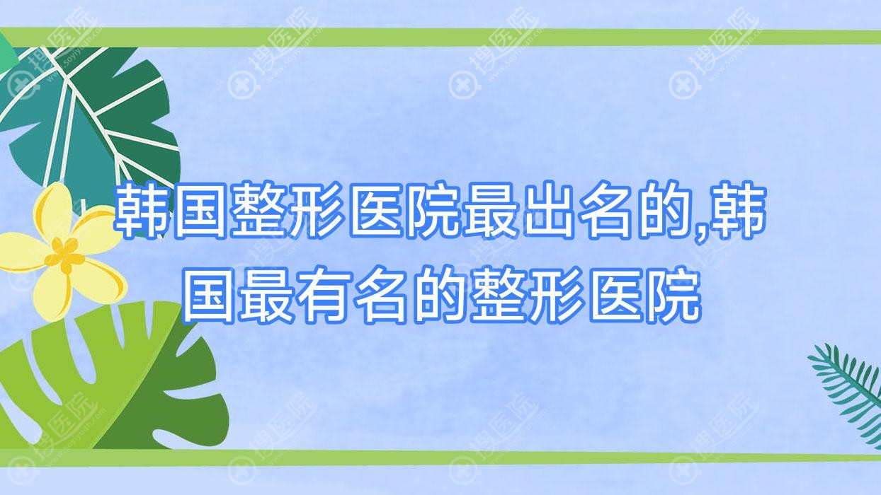 韩国整形医院最出名的,韩国最有名的整形医院
