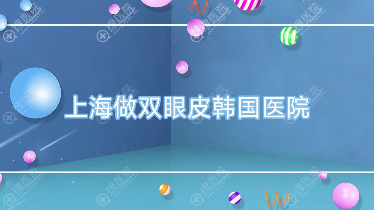 上海做双眼皮韩国医院?上海做双眼皮韩国医院哪家好?